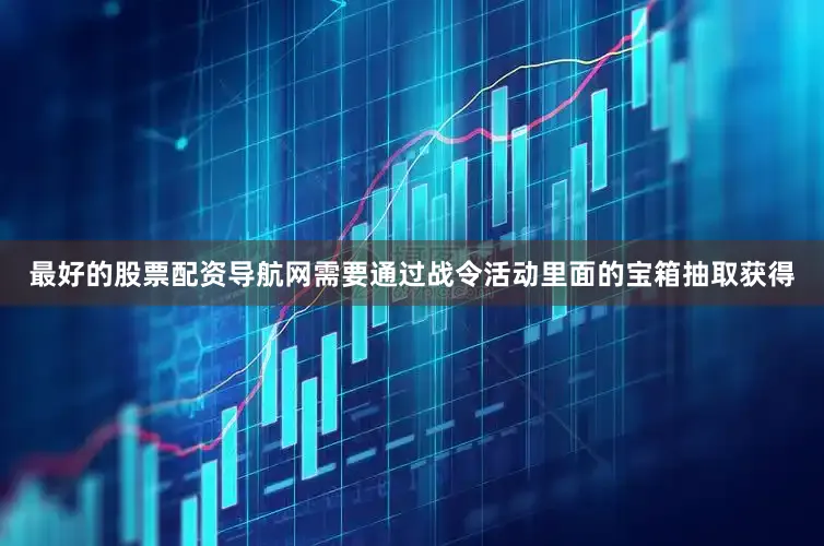 最好的股票配资导航网需要通过战令活动里面的宝箱抽取获得
